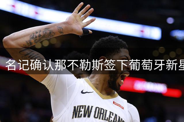 名记确认那不勒斯签下葡萄牙新星迪尼斯