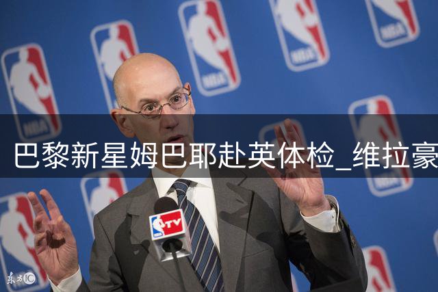 巴黎新星姆巴耶赴英体检 维拉豪掷5500万欧完成签约